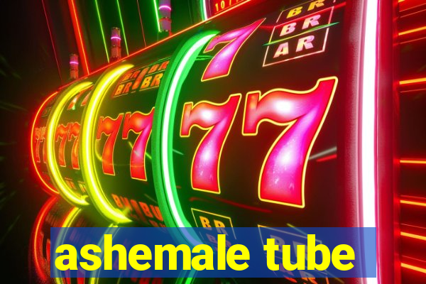 ashemale tube